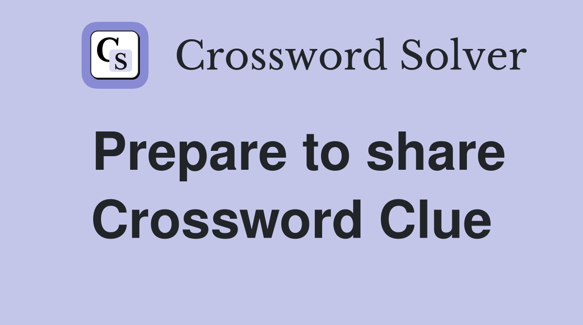Prepare to share Crossword Clue