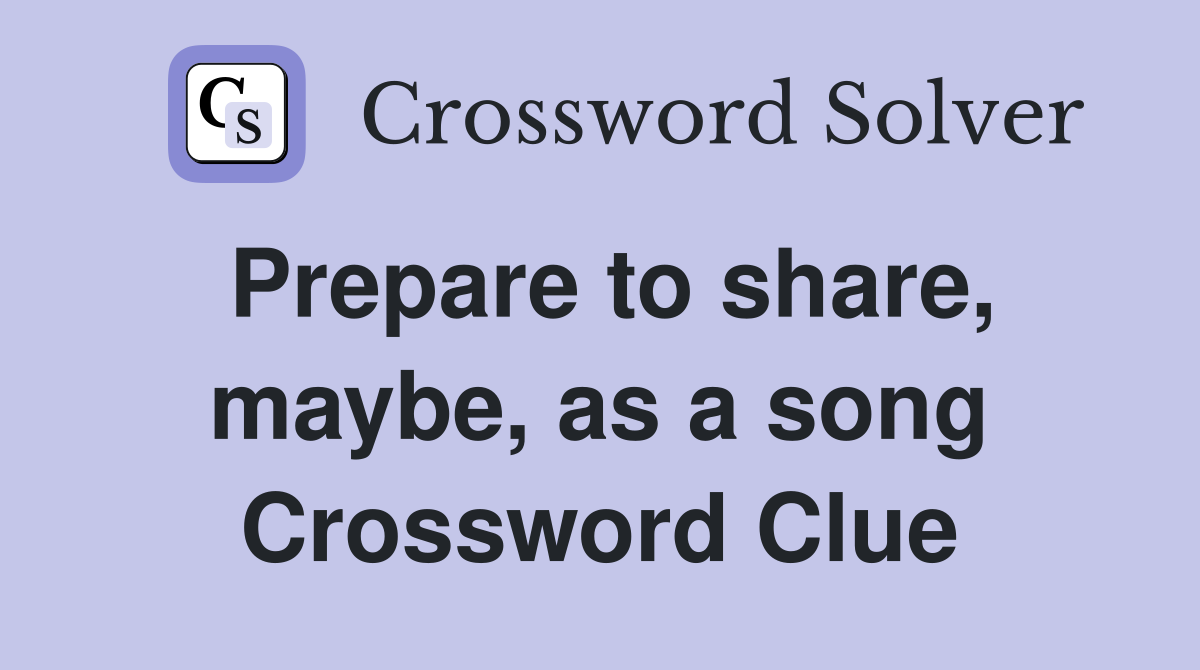 Prepare to share, maybe, as a song Crossword Clue