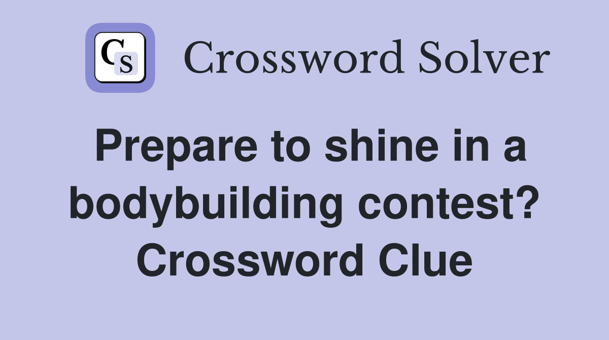 Prepare to shine in a bodybuilding contest? Crossword Clue