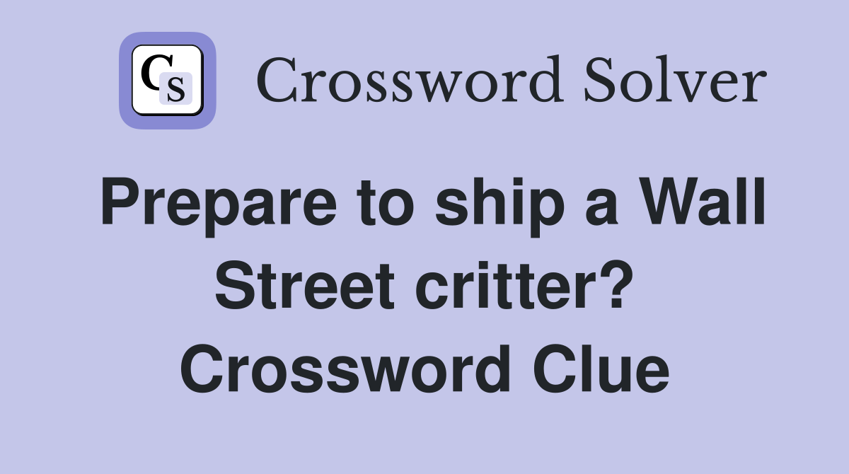 Prepare to ship a Wall Street critter? Crossword Clue