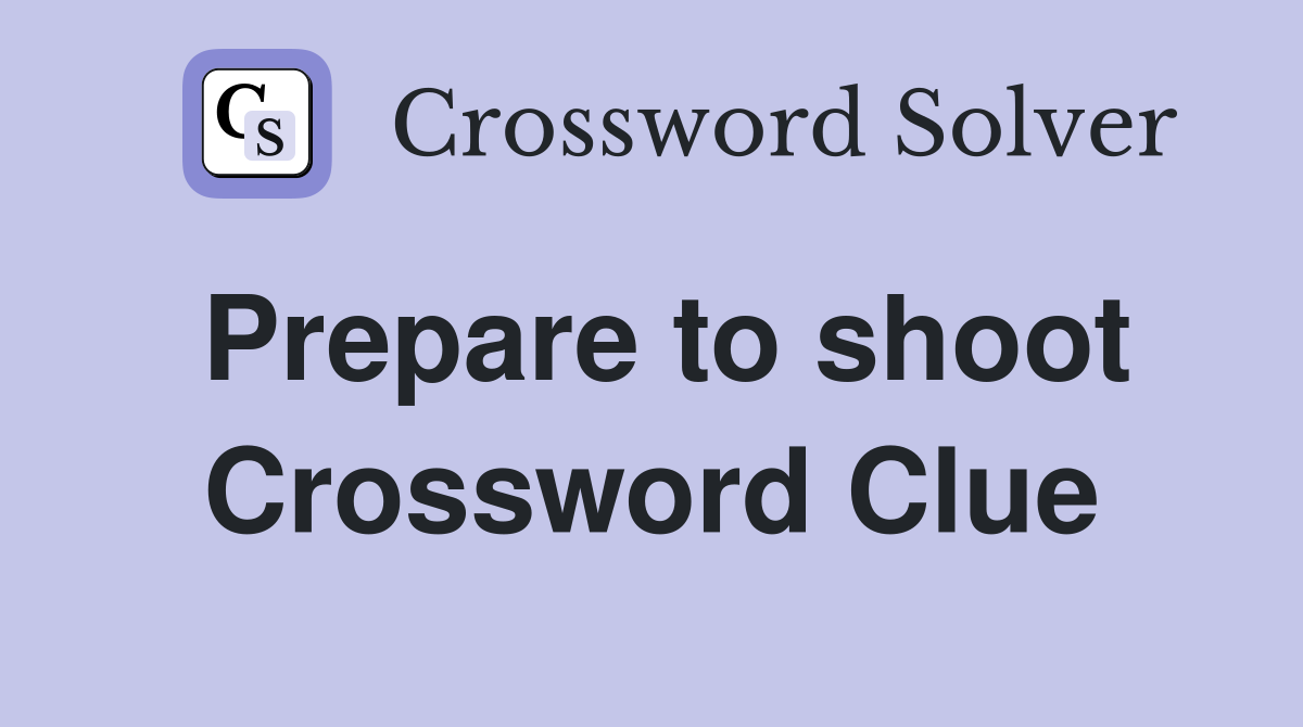 Prepare to shoot Crossword Clue