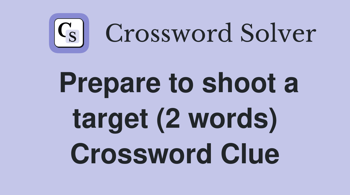 Prepare to shoot a target (2 words) Crossword Clue