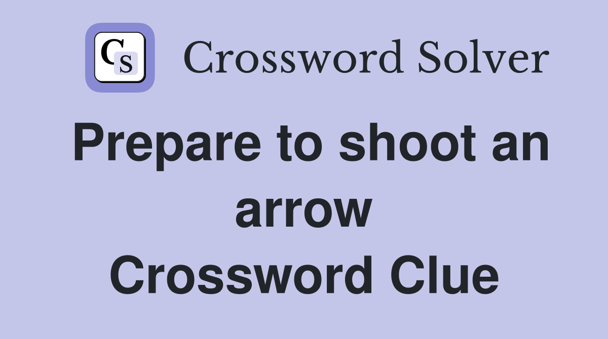Prepare to shoot an arrow Crossword Clue