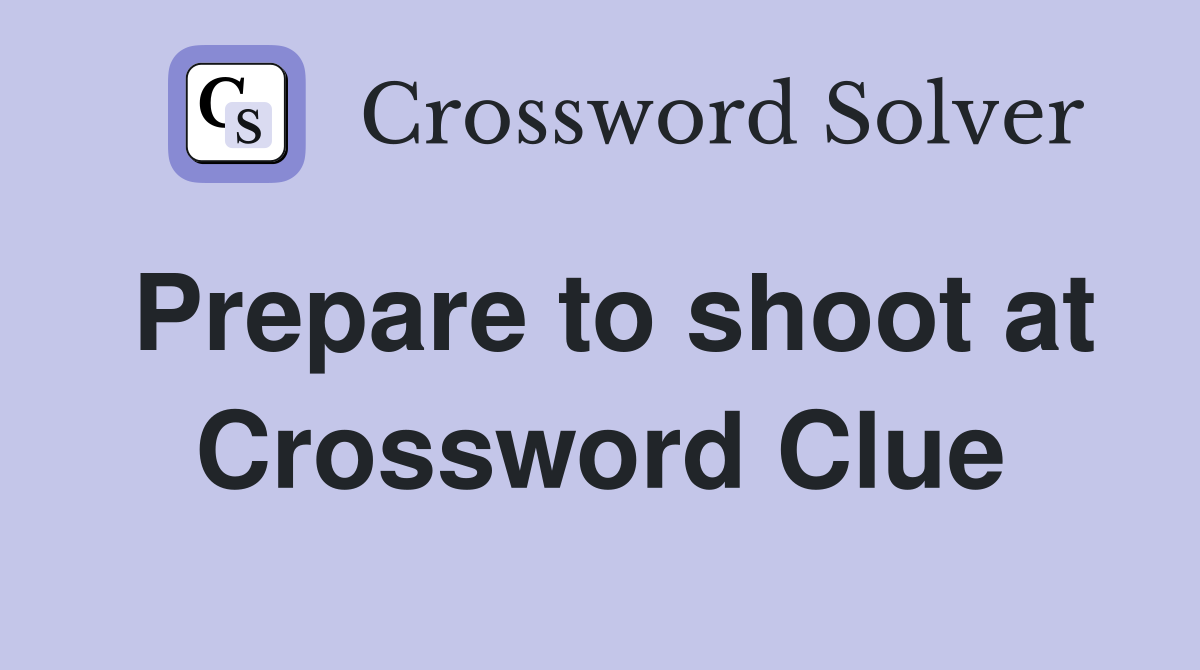 Prepare to shoot at Crossword Clue