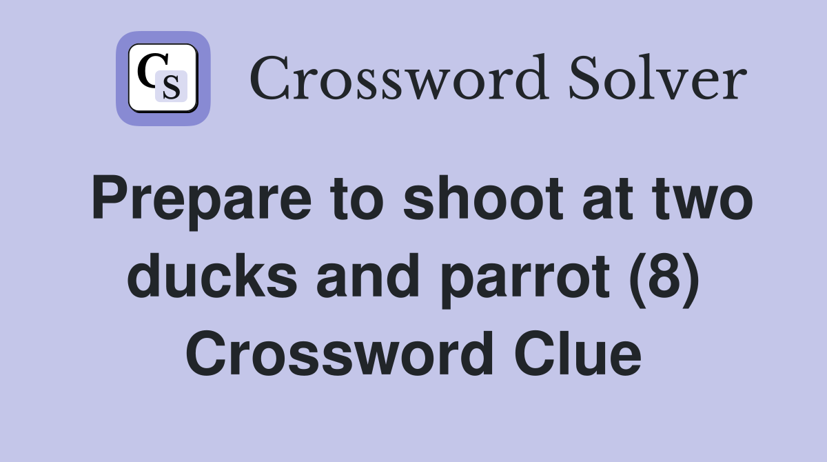 Prepare to shoot at two ducks and parrot (8) Crossword Clue