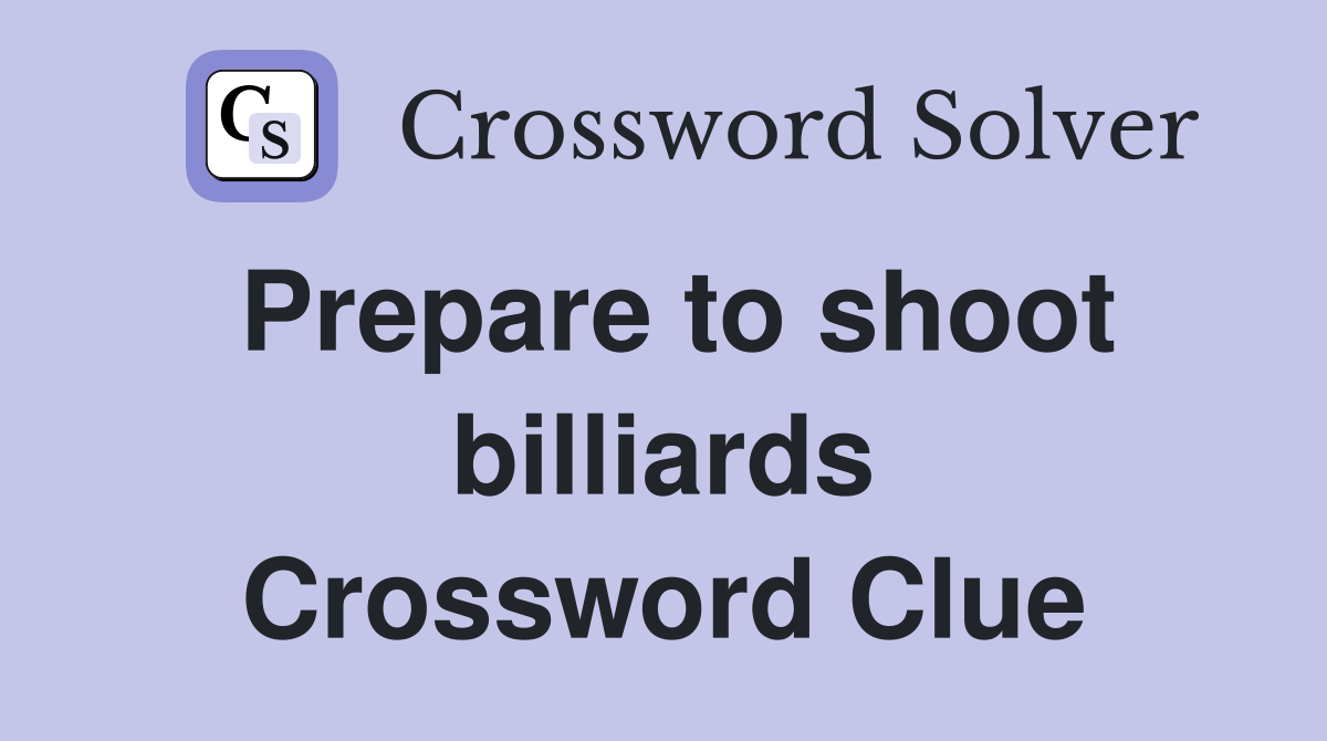 Prepare to shoot billiards Crossword Clue
