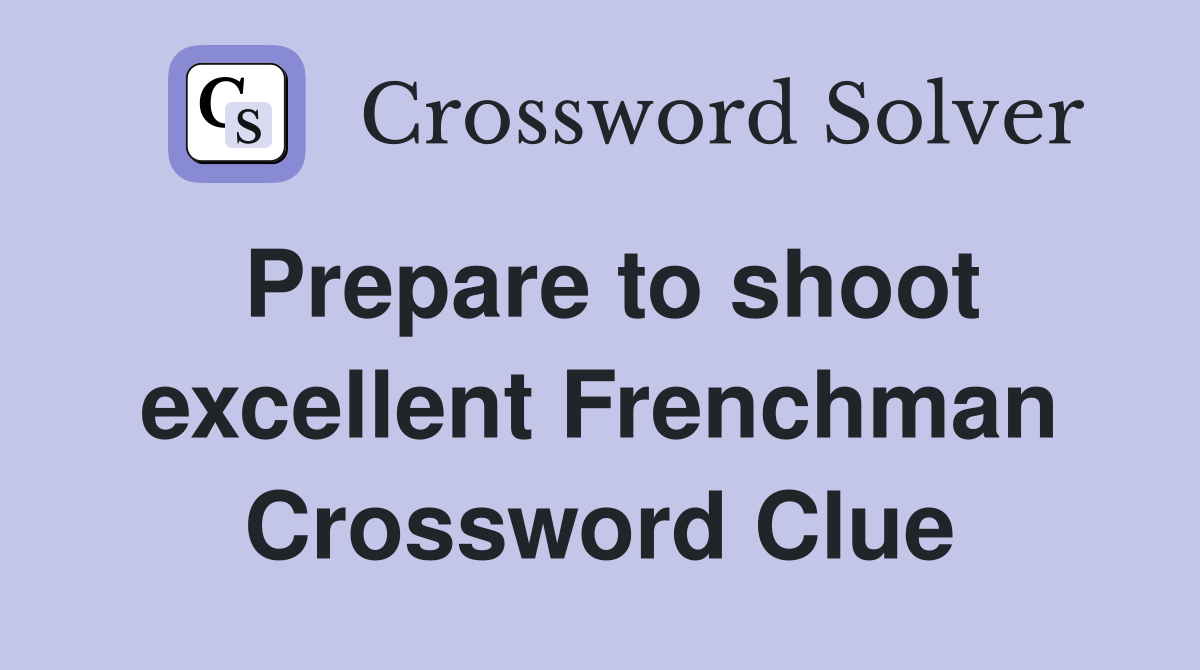Prepare to shoot excellent Frenchman Crossword Clue