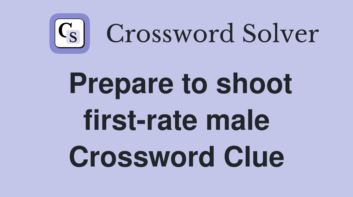 Prepare to shoot first-rate male Crossword Clue