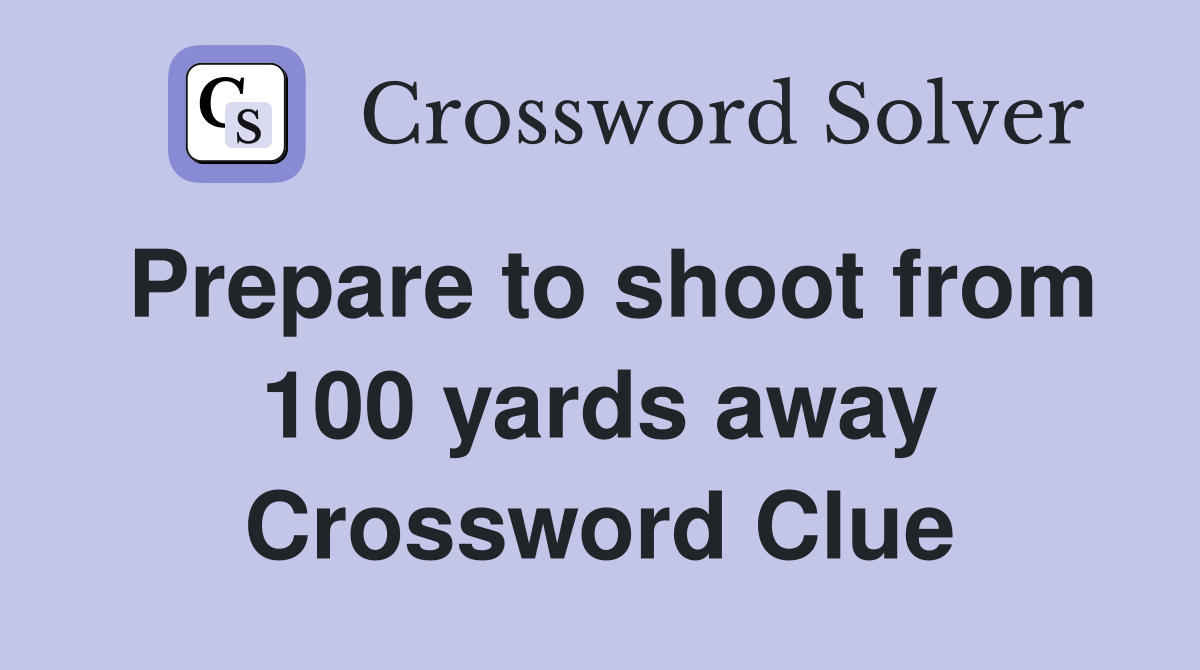 Prepare to shoot from 100 yards away Crossword Clue