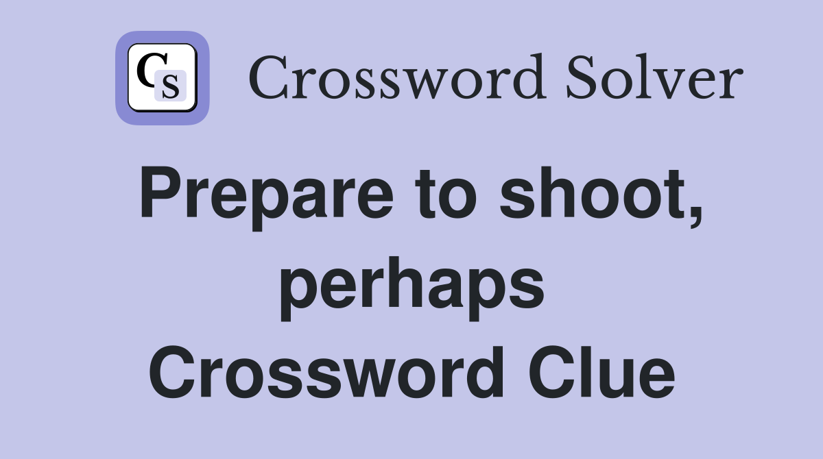 Prepare to shoot, perhaps Crossword Clue