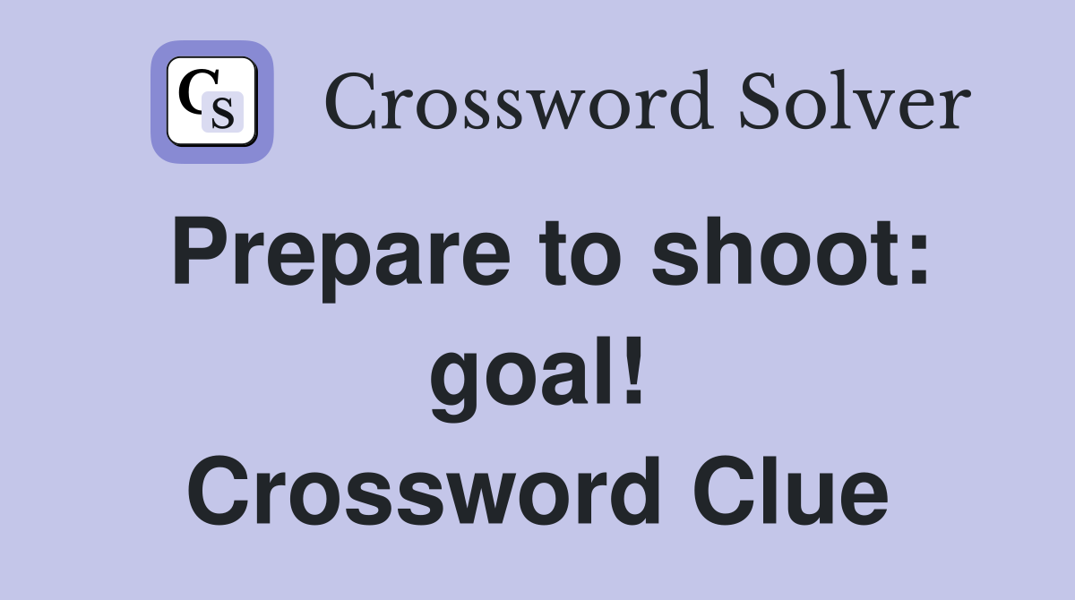 Prepare to shoot: goal! Crossword Clue