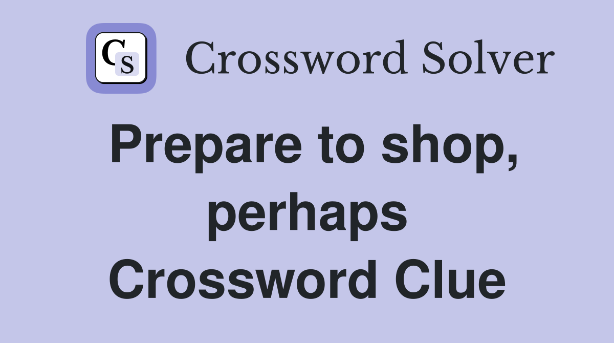 Prepare to shop, perhaps Crossword Clue