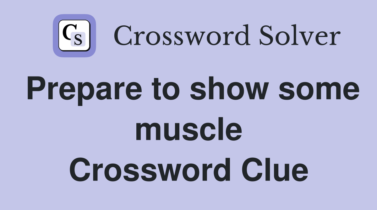 Prepare to show some muscle Crossword Clue