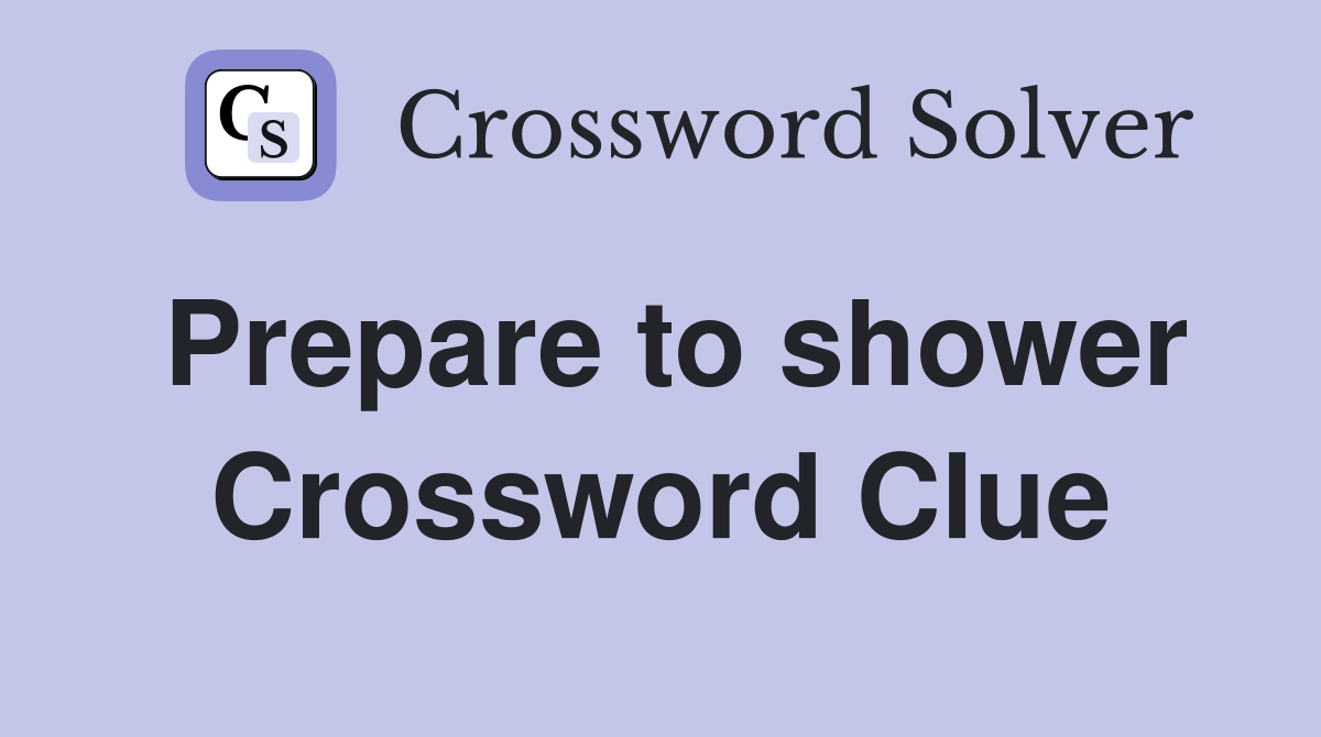 Prepare to shower Crossword Clue