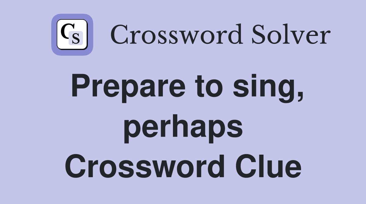 Prepare to sing, perhaps Crossword Clue