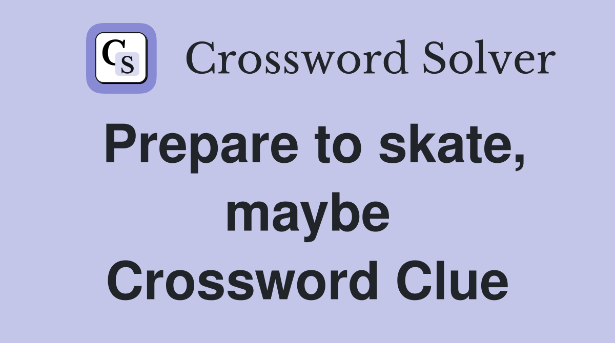 Prepare to skate, maybe Crossword Clue