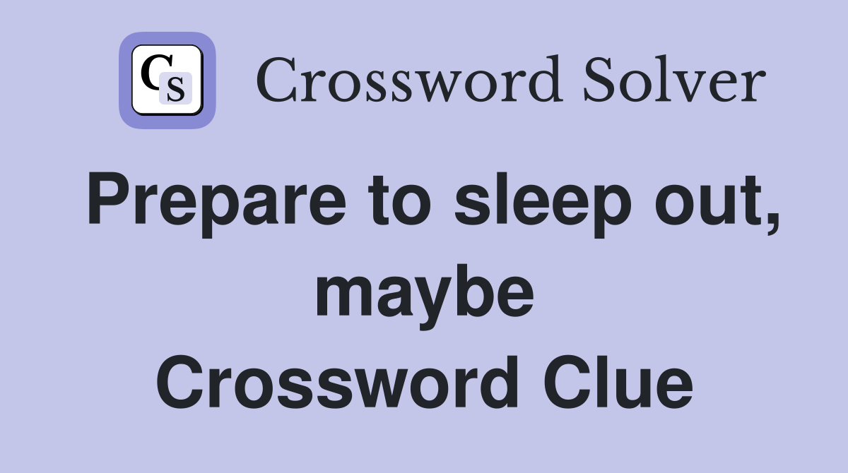 Prepare to sleep out, maybe Crossword Clue