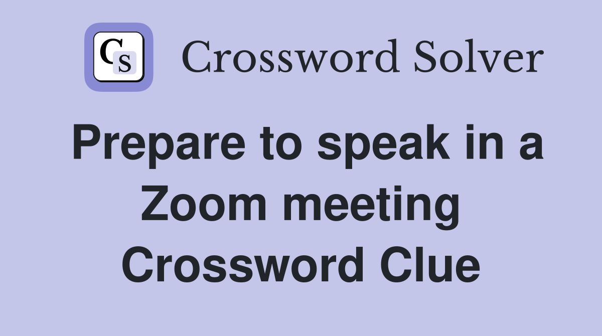 Prepare to speak in a Zoom meeting Crossword Clue