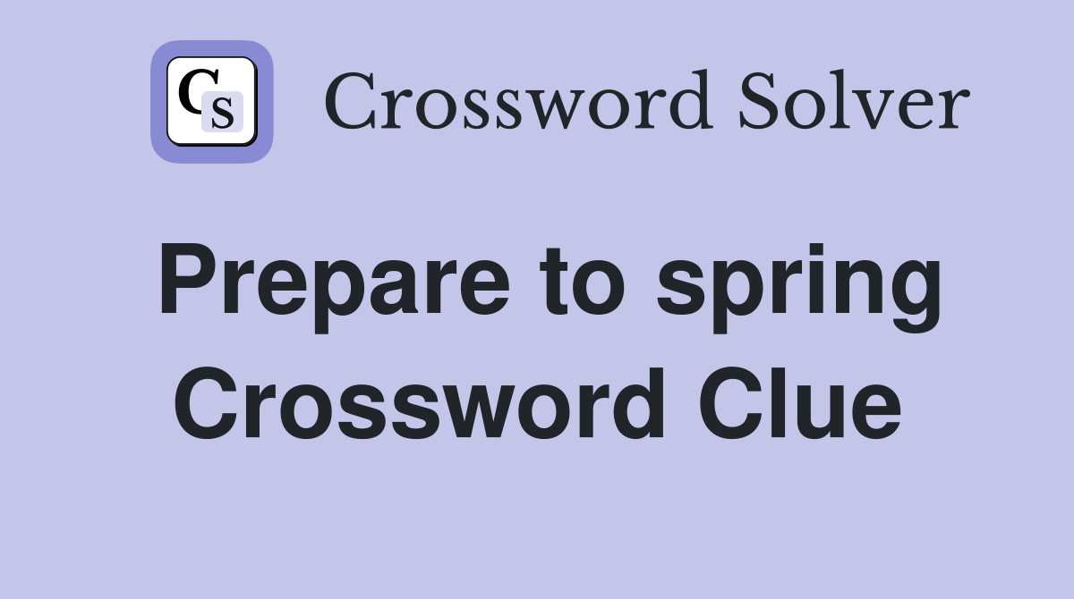 Prepare to spring Crossword Clue