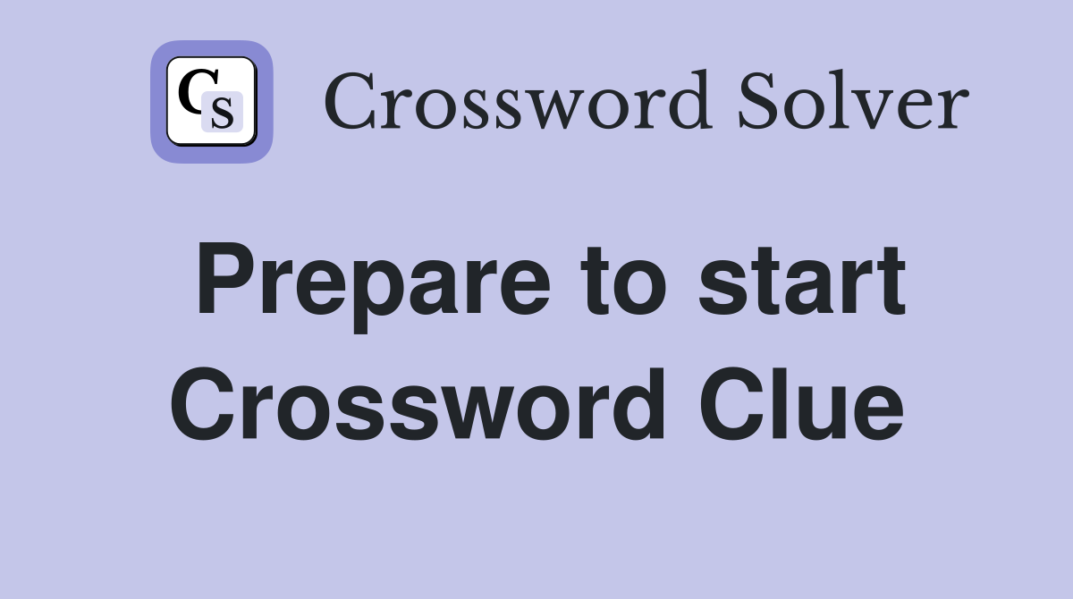 Prepare to start Crossword Clue