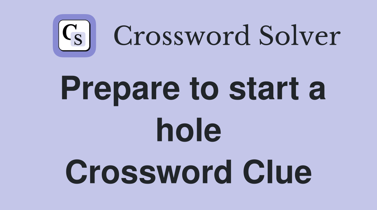 Prepare to start a hole Crossword Clue