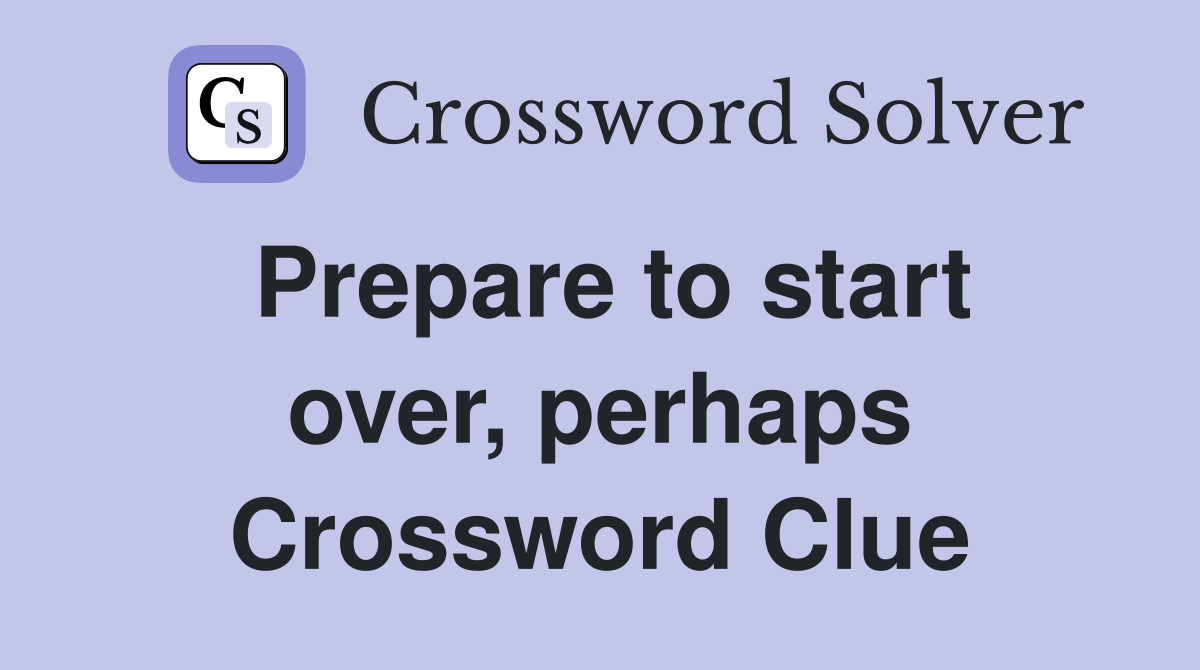 Prepare to start over, perhaps Crossword Clue