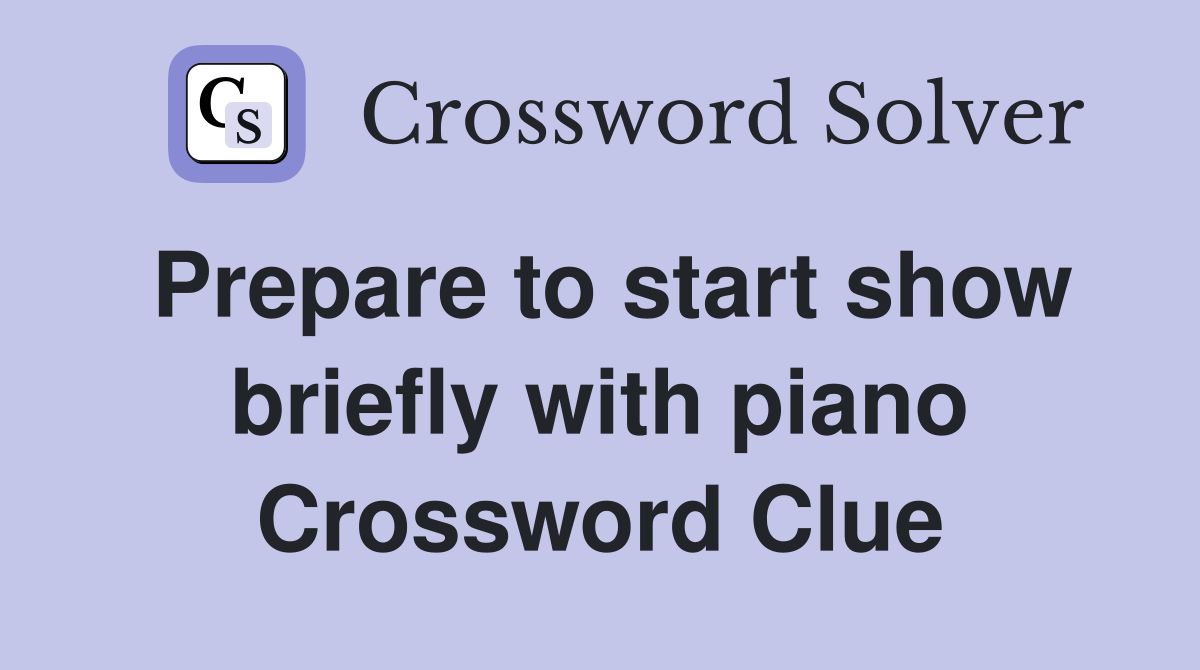 Prepare to start show briefly with piano Crossword Clue