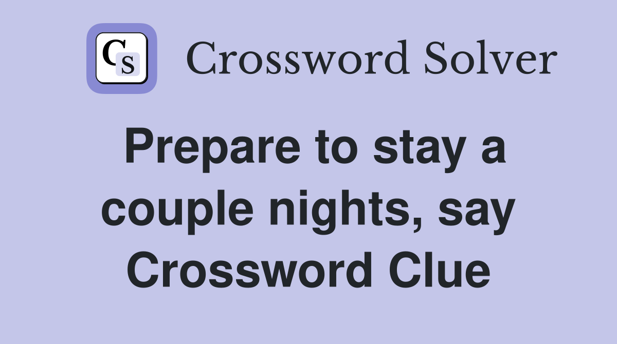 Prepare to stay a couple nights, say Crossword Clue