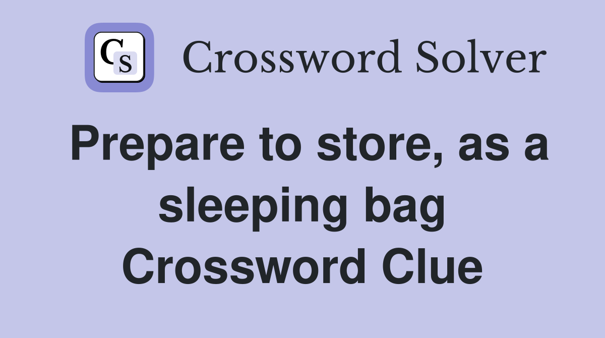 Prepare to store, as a sleeping bag Crossword Clue