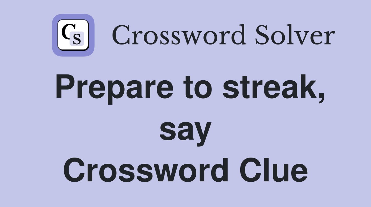 Prepare to streak, say Crossword Clue