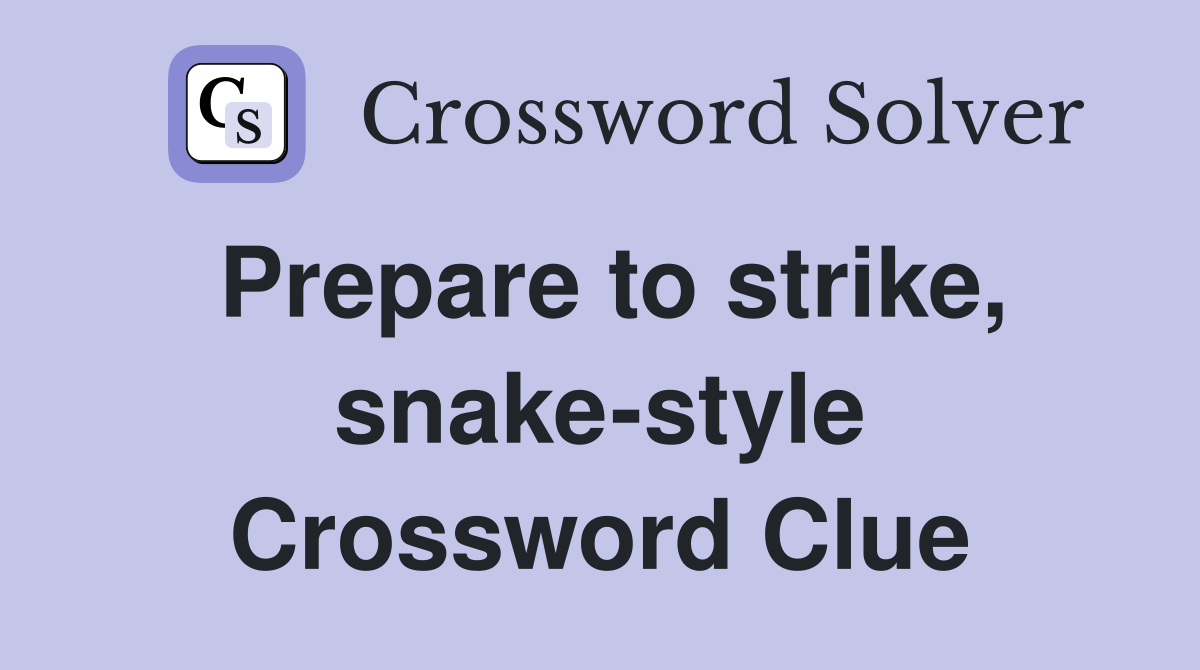 Prepare to strike, snake-style Crossword Clue
