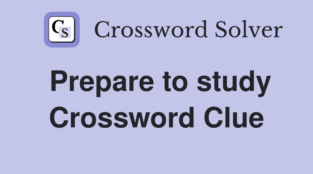 Prepare to study Crossword Clue