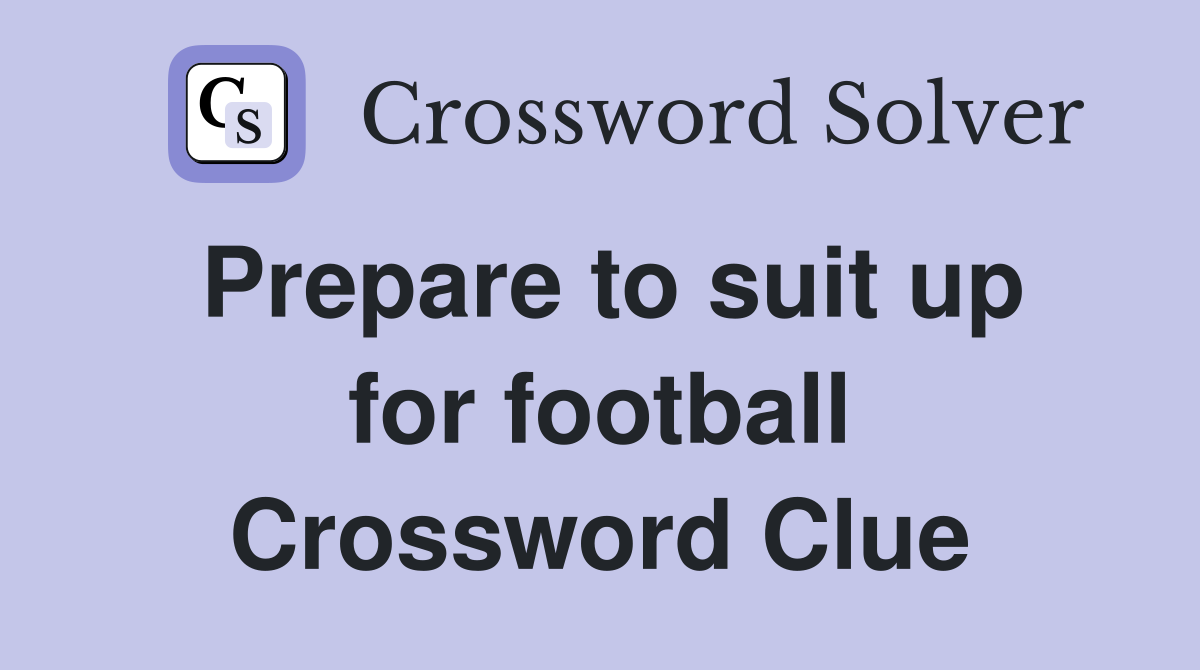 Prepare to suit up for football Crossword Clue