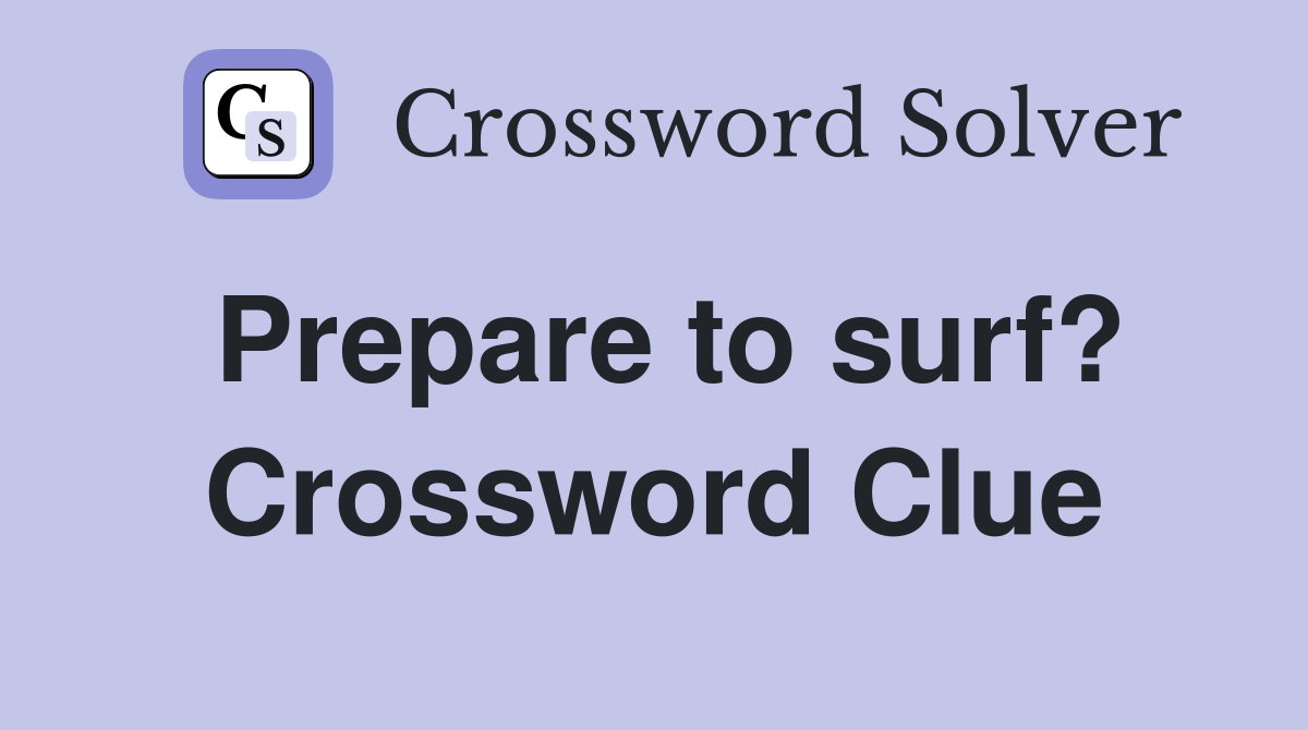 Prepare to surf? Crossword Clue