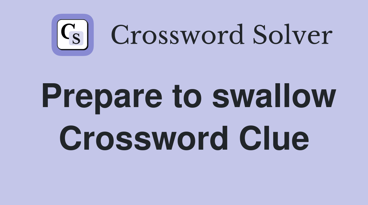 Prepare to swallow Crossword Clue