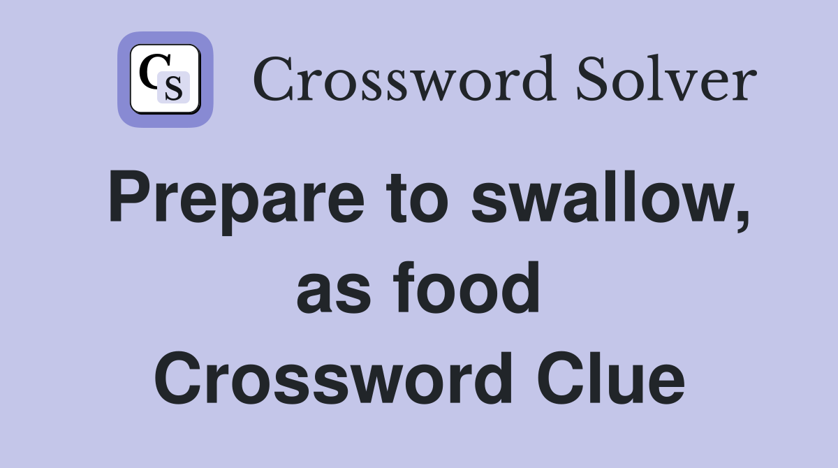 Prepare to swallow, as food Crossword Clue