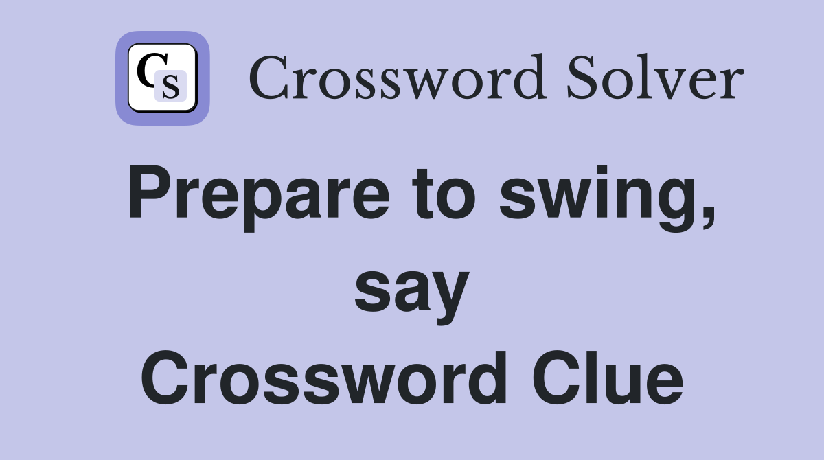 Prepare to swing, say Crossword Clue