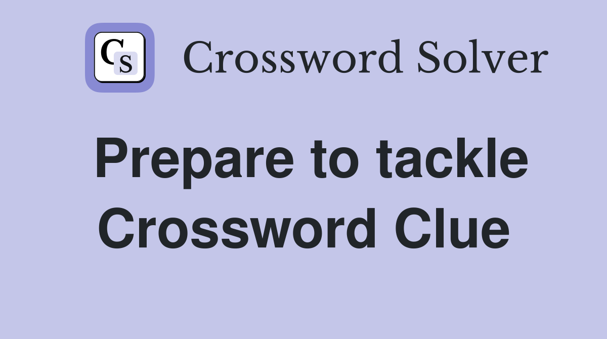 Prepare to tackle Crossword Clue