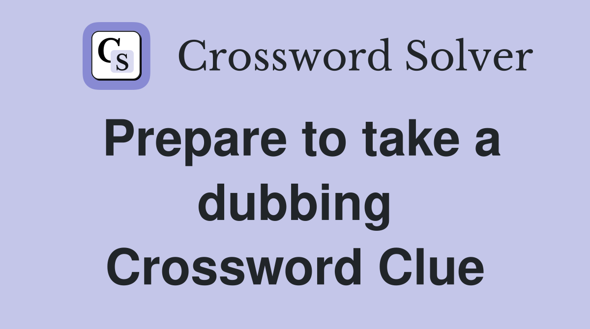 Prepare to take a dubbing Crossword Clue
