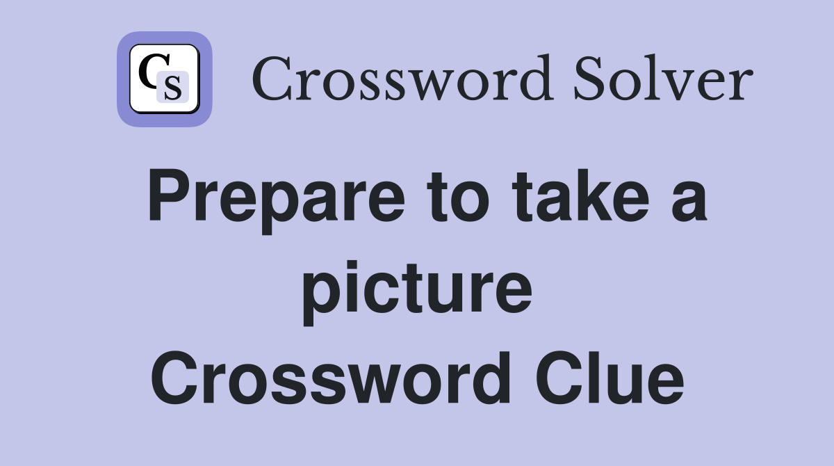 Prepare to take a picture Crossword Clue