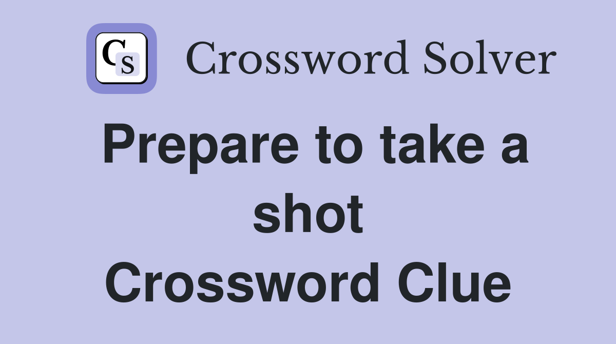 Prepare to take a shot Crossword Clue