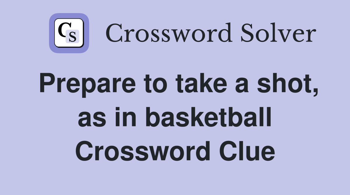Prepare to take a shot, as in basketball Crossword Clue