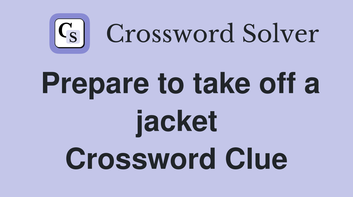 Prepare to take off a jacket Crossword Clue