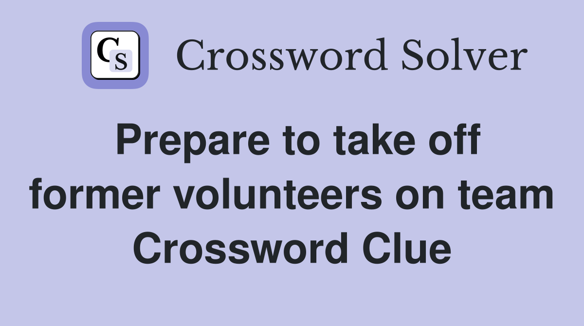 Prepare to take off former volunteers on team Crossword Clue