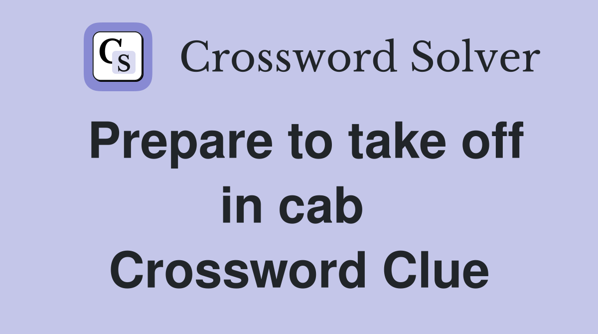 Prepare to take off in cab  Crossword Clue
