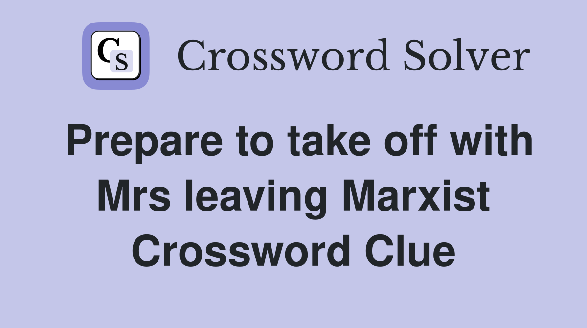 Prepare to take off with Mrs leaving Marxist Crossword Clue