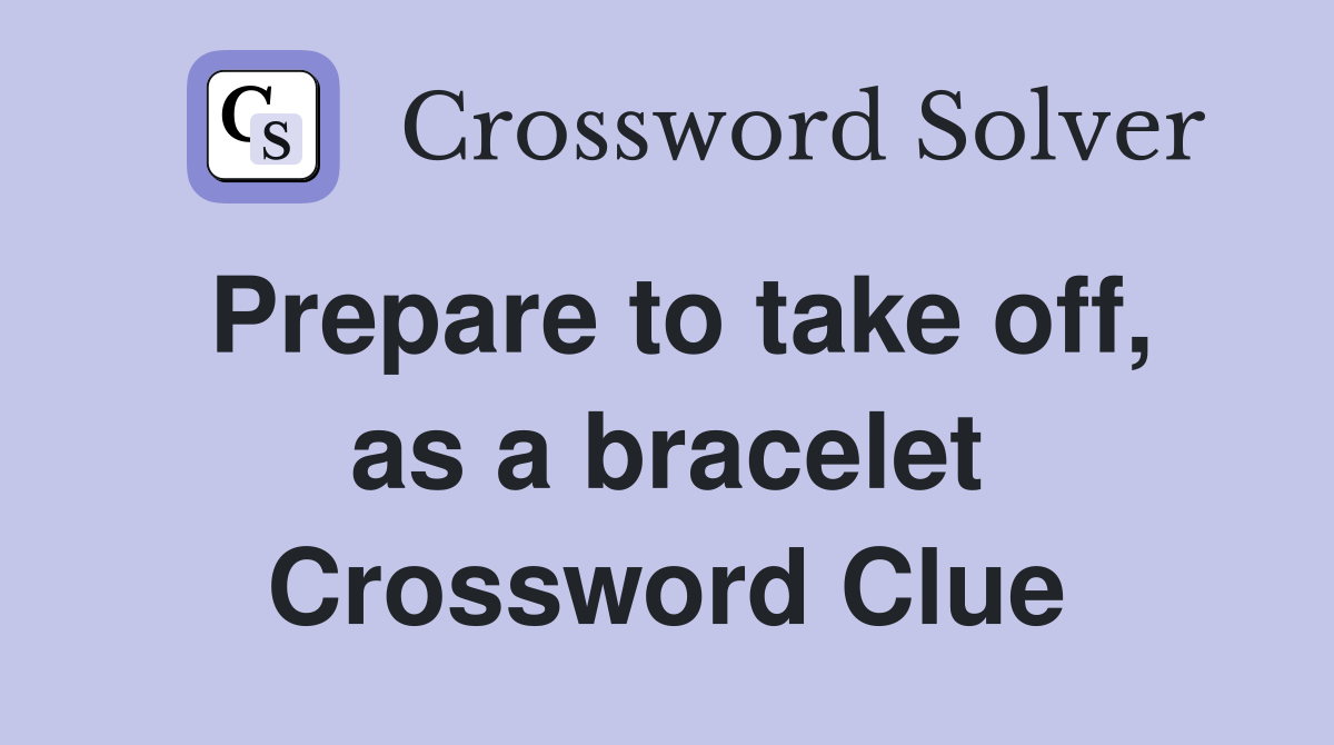 Prepare to take off, as a bracelet Crossword Clue