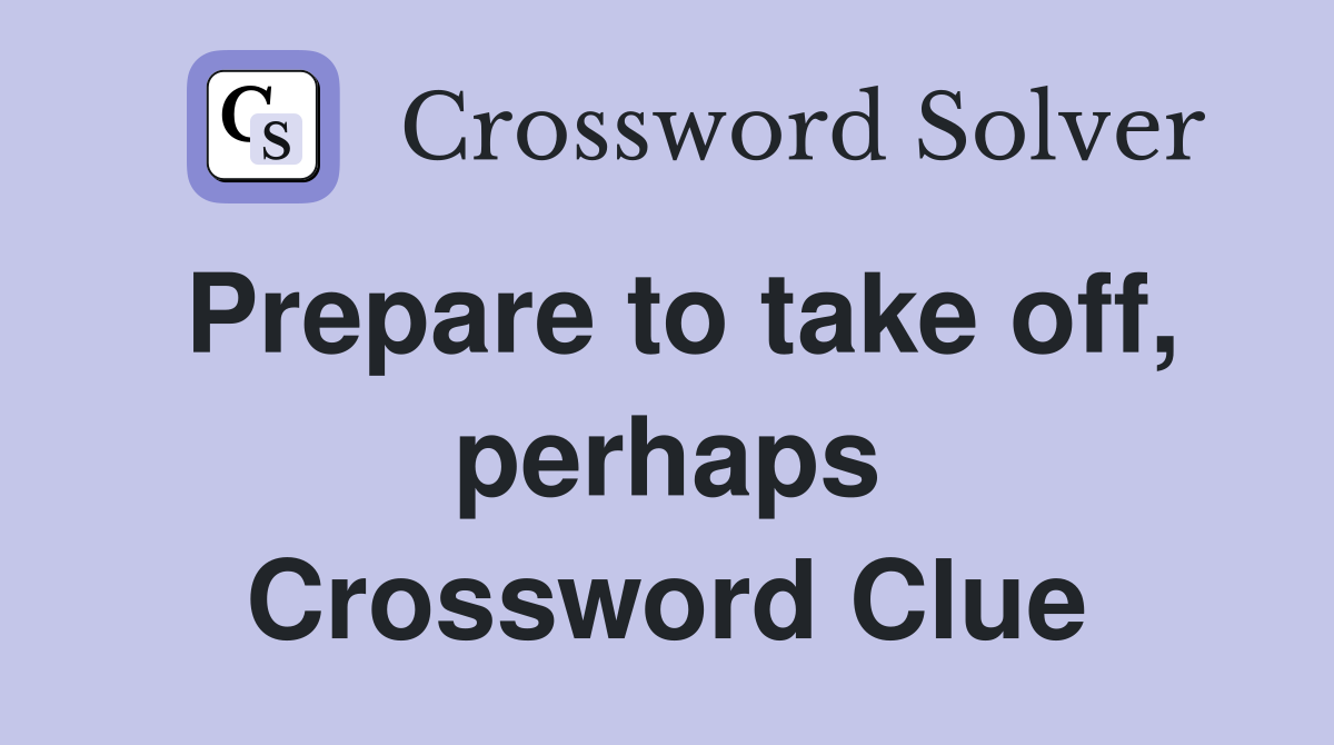Prepare to take off, perhaps Crossword Clue