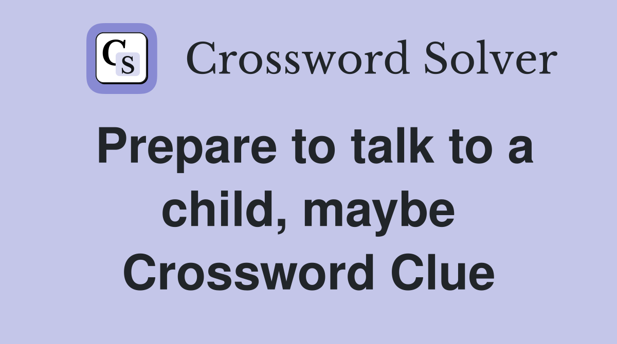 Prepare to talk to a child, maybe Crossword Clue
