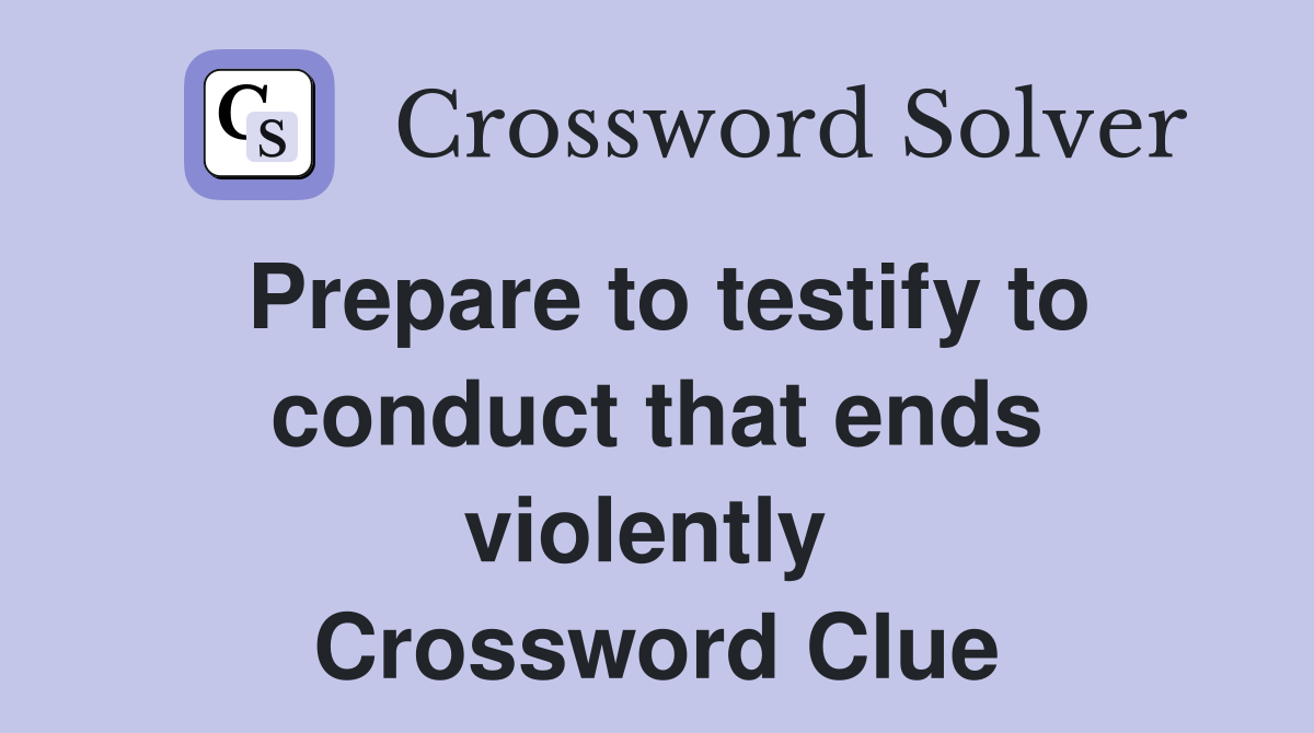 Prepare to testify to conduct that ends violently  Crossword Clue